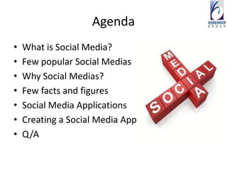 Agenda
•   What is Social Media?
•   Few popular Social Medias
•   Why Social Medias?
•   Few facts and figures
•   Social Media Applications
•   Creating a Social Media App
•   Q/A
 
