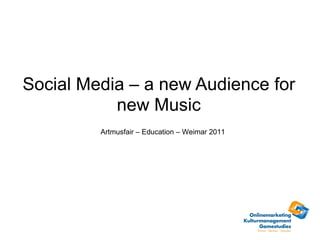 Social Media – a new Audience for new Music Artmusfair – Education – Weimar 2011 