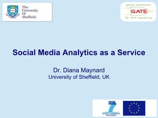 Social Media Analytics as a Service 
Dr. Diana Maynard 
University of Sheffield, UK 
 