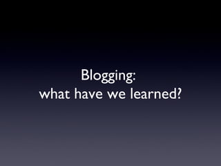 Blogging:  what have we learned? 