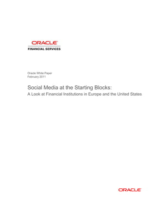 Oracle White Paper
February 2011



Social Media at the Starting Blocks:
A Look at Financial Institutions in Europe and the United States
 