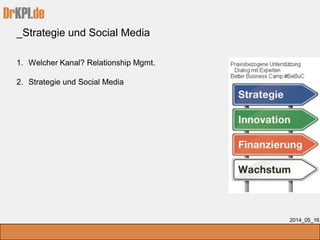 DrKPI.de
_Strategie und Social Media
2014_05_16
1. Welcher Kanal? Relationship Mgmt.
2. Strategie und Social Media
 