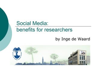 Social Media:  benefits for researchers by Inge de Waard 