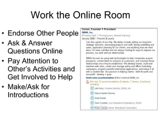 Work the Online Room Endorse Other People Ask & Answer Questions Online Pay Attention to Other’s Activities and Get Involved to Help Make/Ask for Introductions 