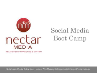 Social Media
Boot Camp
NectarMedia | Nectar Tasting Room | Spokane Wine Magazine | @nectarmedia | mayhem@nectarmedia.co
 