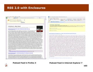 RSS 2.0 with Enclosures




   Podcast Feed in Firefox 3   Podcast Feed in Internet Explorer 7
                                                                     103
 