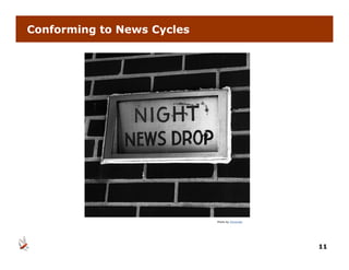 Conforming to News Cycles




                            Photo by Olivander




                                                 11
 