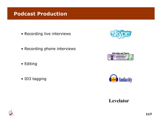 Podcast Production


  • Recording live interviews



  • Recording phone interviews



  • Editing



  • ID3 tagging




                                 Levelator

                                             117
 