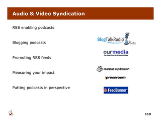 Audio & Video Syndication

RSS enabling podcasts



Blogging podcasts



Promoting RSS feeds



Measuring your impact



Putting podcasts in perspective




                                  119
 