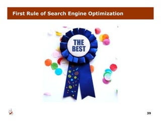 First Rule of Search Engine Optimization




                                           39
 