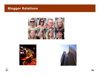 Blogger Relations




                    70
 