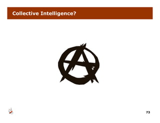 Collective Intelligence?




                           73
 