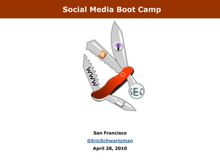 Social Media Boot Camp




       San Francisco
     @EricSchwartzman
       April 28, 2010
 