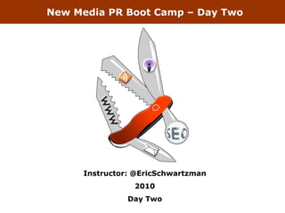New Media PR Boot Camp – Day Two




     Instructor: @EricSchwartzman
                2010
               Day Two
 
