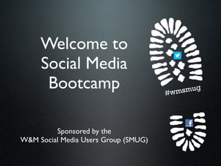 Welcome to
     Social Media
      Bootcamp                        #wm smug




         Sponsored by the
W&M Social Media Users Group (SMUG)
 