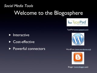 Welcome to the Blogosphere <ul><ul><li>Interactive </li></ul></ul><ul><ul><li>Cost-effective </li></ul></ul><ul><ul><li>Po...