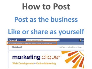 How to Post
  Post as the business
Like or share as yourself
 