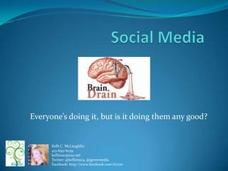 Social Media Everyone’s doing it, but is it doing them any good?  Kelli C. McLaughlin  413-695-6039   kellimac@usa.net Twitter: @kellimac4, @igrowmedia Facebook: http://www.facebook.com/iGrow 