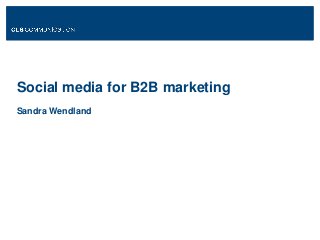 Social media for B2B marketing
Sandra Wendland

 