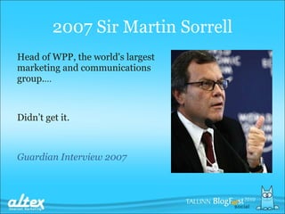 2007 Sir Martin Sorrell Head of WPP, the world's largest marketing and communications group. ... Didn’t get it. Guardian Interview  2007 