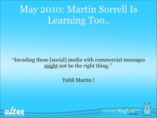 May 2010: Martin Sorrell Is Learning Too.. “ Invading these [social] media with commercial messages  might  not be the right thing.”  Tubli Martin !   