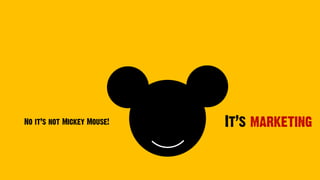 No it’s not Mickey Mouse! It’s marketing
 