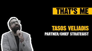 THAT’S ME
TASOS VELIADIS
PARTNER/CHIEF STRATEGIST
 
