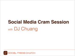 Social Media Cram Session
with DJ Chuang
 