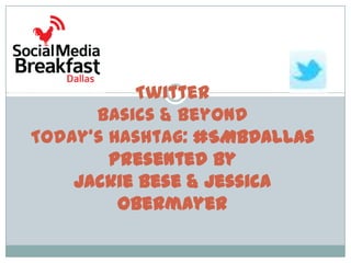 TwitterBasics & BeyondToday’s Hashtag: #SMBDallasPresented byJackie Bese & Jessica Obermayer 