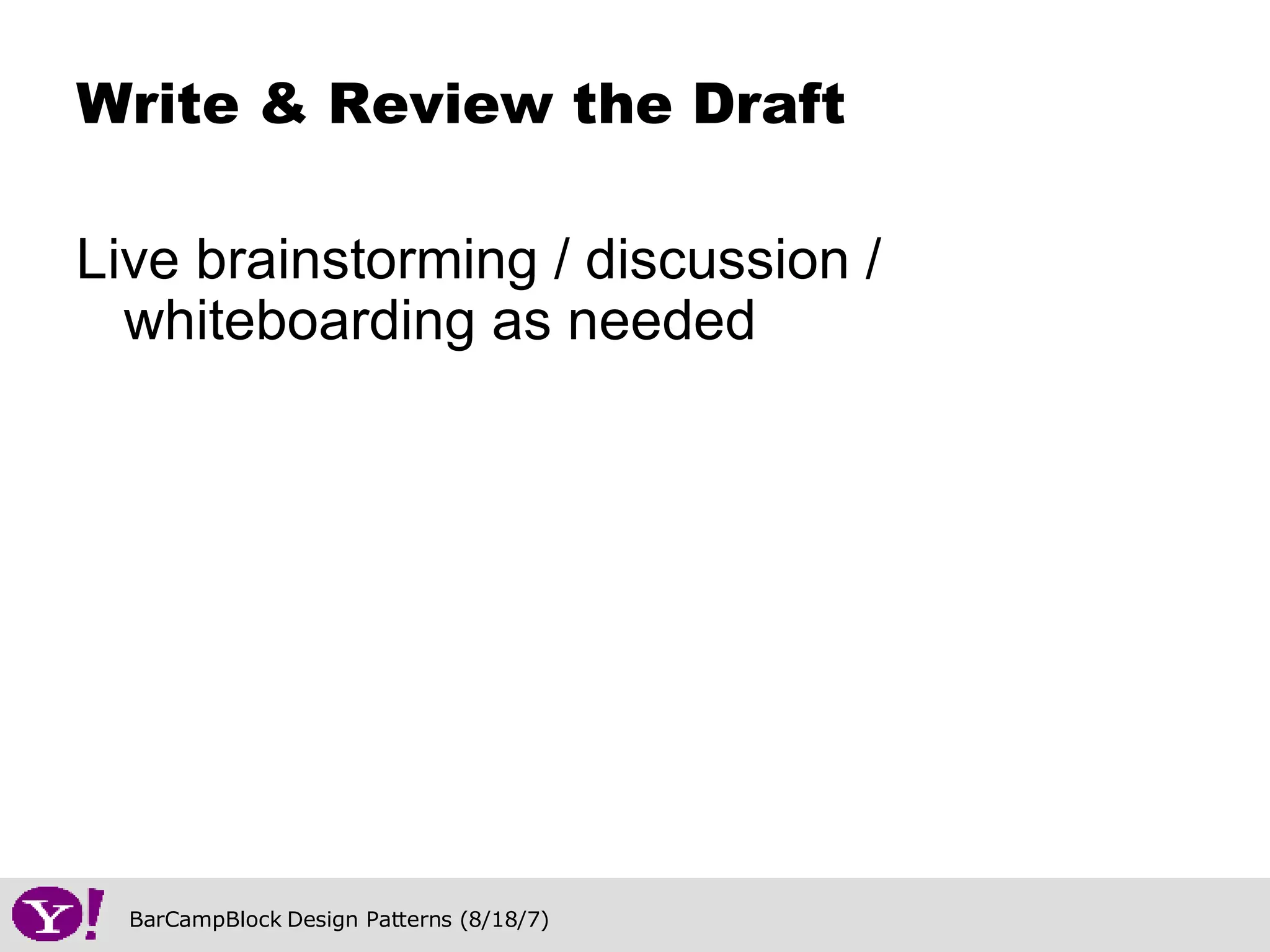 Live brainstorming / discussion / whiteboarding as needed Write & Review the Draft 
