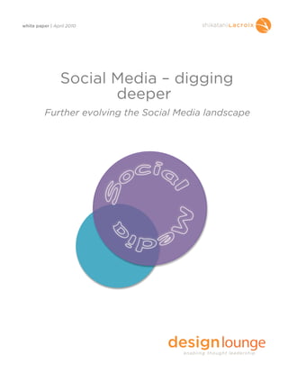 white paper | April 2010




                 Social Media – digging
                        deeper
          Further evolving the Social Media landscape
 