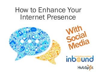 How to Enhance Your
Internet Presence

 