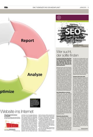 EiNE ThEMENzEiTuNg voN MEDiAplANET                                                                                          juNi 2010 · 5




                                                                                                                                             KUrZnAChriChten




                                                                                                                                                                                         search engine optimization
                                                                                                                                                                                         Damit die eigene Website möglichst oben auf
                                                                                                                                                                                         der liste erscheint     foto: istocKPhoto.com




                                                                                                                                             wer sucht,
                                                                                                                                             der sollte finden
                                                                                                                                             im internet läuft fast alles über           tät spiele eine wichtige Rolle. So sei
                                                                                                                                             die suchmaschinen ab. Klar al-              es ratsam, die Inhalte im Netz nicht
                                                                                                                                             so, dass die eigene webseite                verwahrlosen zu lassen, sondern ak-
                                                                                                                                             dort möglichst weit oben ge-                tiv am Inhalt der Internetseite wei-
                                                                                                                                             listet sein sollte. Doch wie op-            ter zu arbeiten. Bilder erhöhten nicht
                                                                                                                                             timiert man eine webseite für               nur den Unterhaltungswert, sondern
                                                                                                                                             suchmaschinen?                              würden die Webseite von Suchma-
                                                                                                                                                                                         schinen auch als relevanter erken-
                                                                                                                                             Nicht da zu sein, wenn der potenziel-       nen lassen. Weiter rät Emrich, dass
                                                                                                                                             le Kunde aktiv sucht, ist eine Sünde        die Inhalte in sinnvollem Masse un-
                                                                                                                                             – und noch dazu eine unnötige. Denn         tereinander verlinkt werden sollten.
                                                                                                                                             professionelles Suchmaschinenmar-           Dies erhöhe die Verweilzeit der Nut-
                                                                                                                                             keting und konsequente Suchma-              zer und habe den positiven Effekt,
                                                                                                                                             schinenptimierung erlauben es, im           dass Suchmaschinen die Inhalte der
                                                                                                                                             richtigen Augenblick am richtigen           Webseite besser finden könnten.
                                                                                                                                             Ort präsent zu sein. Egal, welchem
                                                                                                                                             Thema sich die Webseite widmet, der         Tricksen lohnt sich nicht
                                                                                                                                             Erfolg einer jeden Internetseite wird       Oftmals wird gerade im Internet von
                                                                                                                                             zunächst an den Besuchern gemes-            unseriösen Anbietern versprochen,
                                                                                                                                             sen, die sich täglich darauf einfinden.     dass ein besseres Ranking in einer
                                                                                                                                             Gerade als Newcomer ist es schwer,          Suchmaschine einfach erkauft wer-
                                                                                                                                             die eigene Webseite bekannt zu ma-          den kann. Aber ist es wirklich mög-
                                                                                                                                             chen. Und da die meisten Besucher           lich, die Suchmaschinen zu überlis-
                                                                                                                                             über Suchmaschinen reinkommen,              ten? «Es gibt einige Massnahmen,
                                                                                                                                             ist es wichtig, eine gute Position im       die nur darauf abzielen, Suchma-
                                                                                                                                             Netz zu haben. Der Schlüssel zum Er-        schinen auszutricksen, ohne dass
                                                                                                                                             folg heisst also Suchmaschinenopti-         dies durch Inhalte auf der Webseite
                                                                                                                                             mierung, im Fachjargon Search Engi-         gerechtfertigt wird», so Emrich. Da-
                                                                                                                                             ne Optimization, kurz SEO genannt.          zu gehöre zum Beispiel, Stichwör-
                                                                                                                                                                                         ter im Text «unsichtbar» in der Far-
                                                                                                                                             Das Zielpublikum erreichen                  be des Hintergrunds zu verankern,
                                                                                                                                             Vielfach wird unter SEO lediglich           so dass nur die Suchmaschinen diese
                                                                                                                                             das Anpassen von Webseiten an die           Begriffe aufnehmen, der Nutzer die-
                                                                                                                                             wichtigsten Kriterien der Suchma-           se aber nicht lese.Auch der Eindruck,
                                                                                                                                             schinen verstanden. Eine Optimie-           dass Webseiten «überoptimiert» sei-
                                                                                                                                             rung hat aber weitere Zusammen-             en, könne sich negativ auswirken,
                                                                         guTe planung                                                        hänge zu berücksichtigen: das Lay-          beispielsweise wenn ein bestimmter
                                                                         Vor der Messung sollte                                              out, die Schnelligkeit, die Übersicht       Begriff übertrieben oft im Text ver-
                                                                         man sich überlegen,
                                                                         welche Ziele die website                                            der Webseite, das Produktangebot            wendet werde. «Es geht nicht darum,
                                                                         hat, welche indikationen                                            und den Service.Wichtig ist auch, das       Suchmaschinen auszutricksen, son-
                                                                         gemessen werden sollen
                                                                         und wie man die analyse-
                                                                                                                                             Zielpublikum zu erreichen. Zum Bei-         dern die vorhandenen Inhalte für
                                                                         Daten weiterarbeiten                                                spiel bietet jemand «Kartographie»          entsprechende Suchanfragen bes-
                                                                         möchte.                                                             an. Der User sucht aber nach «Land-         ser auffindbar zu machen», erklärt
                                                                         grafiK: Karla BavoljaK
                                                                                                                                             karten» oder «Stadtplänen». Garagen         Emrich. Ein Internetseiten-Anbie-
                                                                                                                                             verwenden auf ihren Internetseiten          ter tue sich und den Nutzern keinen
                                                                                                                                             oft den Begriff «Fahrzeug», der Be-         Gefallen, durch Tricks auf seine Sei-


website ins internet                                                                                                                         nutzer sucht aber mit «Auto». Mit ei-
                                                                                                                                             ner Suchbegriffsanalyse kann festge-
                                                                                                                                             stellt werden, wie neue Kunden nach
                                                                                                                                             Angeboten suchen.
                                                                                                                                                                                         te zu locken, die dann gar nicht halte,
                                                                                                                                                                                         was sie verspreche. Durch eine Web-
                                                                                                                                                                                         seiten-Optimierung sei es in vielen
                                                                                                                                                                                         Fällen möglich, dass Suchmaschi-
  ohne programmierwissen                         und haben einen Homepage-Baukasten,              leicht im Browser selbst eingestellt und                                               nen die Inhalte bestimmten Such-
  zur website                                    den «web-o-mat», erarbeitet: Hiermit ist         jederzeit verändert werden. Auch kann      webseite aktuell halten                     anfragen genauer zuweisen könn-
  Die Experten wissen,was einem Anwen-           nach wenigen Klicks eine individuelle            der Nutzer unkompliziert Überbegrif-       Um in Suchmaschinen besser ge-              ten. Dies verbessere dann die Platzie-
  der das meiste Kopfzerbrechen bereitet         und passende Gestaltung möglich. 110             fe eingeben, die die Seite über Suchma-    funden zu werden, gilt es mehrere           rung. Dem pflichtet auch Google bei:
                                                 unterschiedliche Designvorlagen müs-             schinen leicht auffindbar machen.          Massnahmen umzusetzen. Der zen-             «Wenn man die Webseite von Anfang
                                                 sen aber nicht einzeln durchgegangen                Für alle Selbermacher ist ebenso eine   trale Hebel sind interessante Inhal-        an auf den potenziellen Kunden aus-
                                                 werden, sondern sind sinnvoll nach je-           Installation von Applikationen wie bei-    te. «Hierfür ist es hilfreich, eigene re-   richtet – und das mit klaren und Aus-
                                                 weils benötigten Kategorien eingeteilt           spielsweise WordPress, Joomla! oder TY-    daktionelle Texte zu erstellen, statt       sagen und Inhalten – hat sowohl der
                                                 und auszuwählen. Ohne teure Werbe-               PO3 kein Problem.Auch selbst program-      sie aus Vorlagen wie beispielsweise         Anbieter als auch der Kunde profi-
                                                 agentur sind Sets von zueinanderpas-             mierte Seiten können per FTP-Client auf    Lieferantenbeschreibungen zu über-          tiert. Und das ist auch der Sinn von
                                                 senden Schrifttypen, Farben, Buttons             den Server geladen werden.                 nehmen», so Oliver Emrich, Leiter E-        Suchmaschinen.»
                                                 und weiteren Details vorhanden, in des-             Für die dreimonatige Promoversion       Commerce am Forschungszentrum
                                                 sen Stil bei Bedarf auch der Vereins-, Fir-      kann sich jetzt jeder Mediaplanet-Leser    für Handelsmanagement der Uni-                                     nathalie schoch
  KosTenlos. webhosting unter
  www.mediaplanet.hostpoint.ch                   menname oder schlicht Website-Titel              einen Code sichern:                        versität St.Gallen. Auch die Aktuali-                    redaktion.ch@mediaplanet.com
                         foto: istocKPhoto.com   adaptiert wird. Der Inhalt kann dann             www.mediaplanet.hostpoint.ch
 