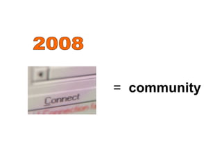 2008 =  community 