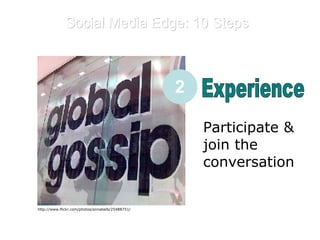 Social Media Edge: 10 Steps E Experience Participate & join the conversation 2 http://www.flickr.com/photos/annabelb/25488751/ 