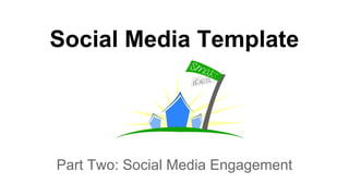 Social Media Template
Part Two: Social Media Engagement
 