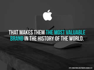 that makes them the most valuable
brand in the history of the world.

http://www.forbes.com/powerful-brands/list/
 