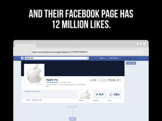AND THEIR FACEBOOK PAGE HAS
12 MILLION LIKES.
https://www.facebook.com/pages/Apple-Inc/137947732957611
 