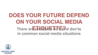 DOES YOUR FUTURE DEPEND
ON YOUR SOCIAL MEDIA
ETIQUETTE?There are unofficial do’s and don’ts
in common social media situati...