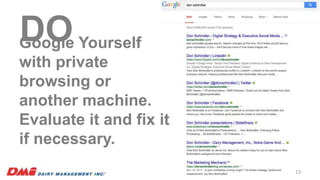 Google Yourself
with private
browsing or
another machine.
Evaluate it and fix it
if necessary.
13
DO
 