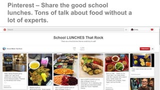 Pinterest – Share the good school
lunches. Tons of talk about food without a
lot of experts.
20
 