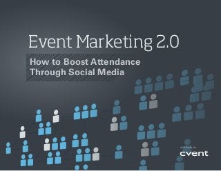 1
Event Marketing 2.0
How to Boost Attendance
Through Social Media
an eBook by
 