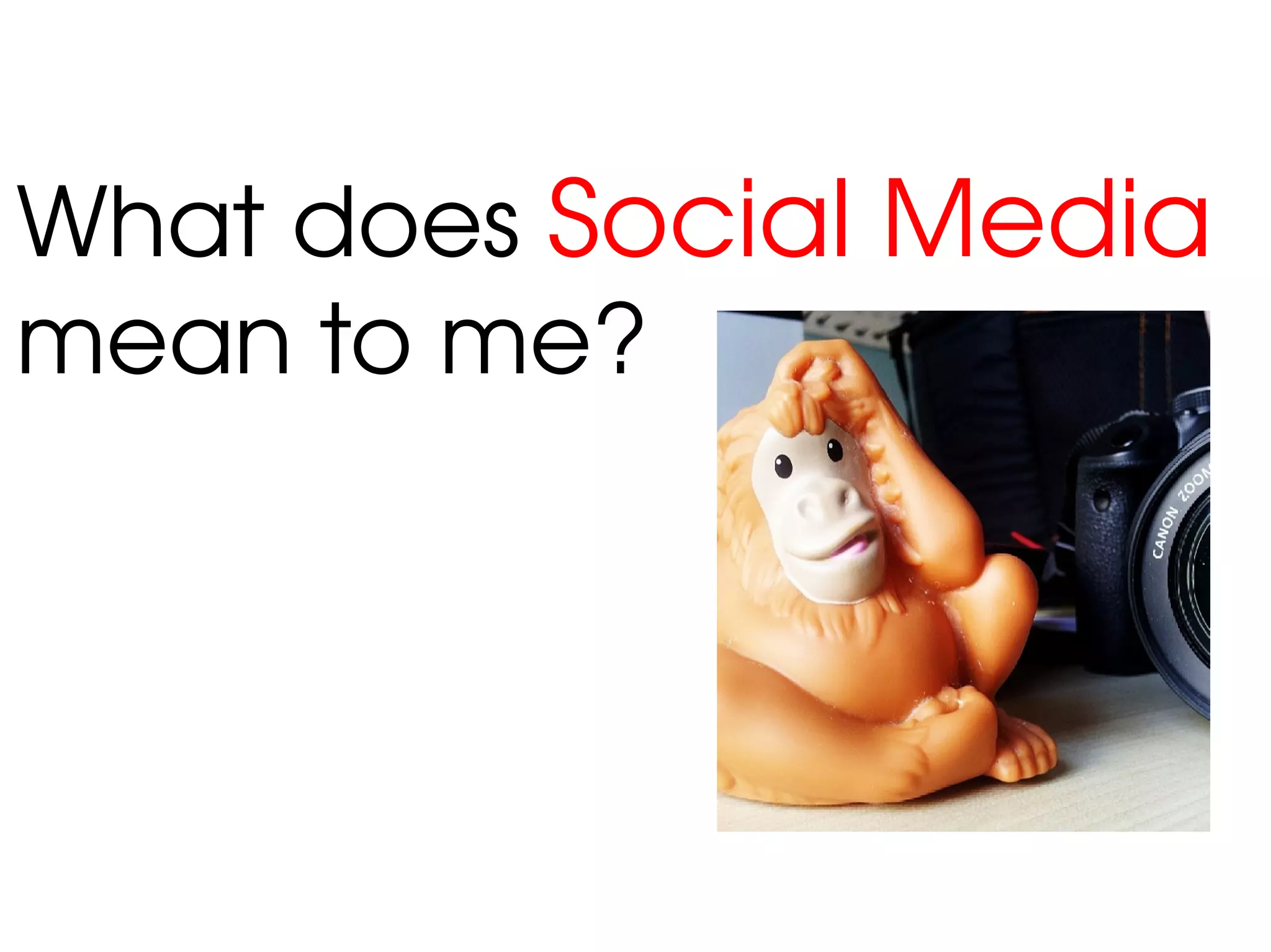 What does Social Media
mean to me?