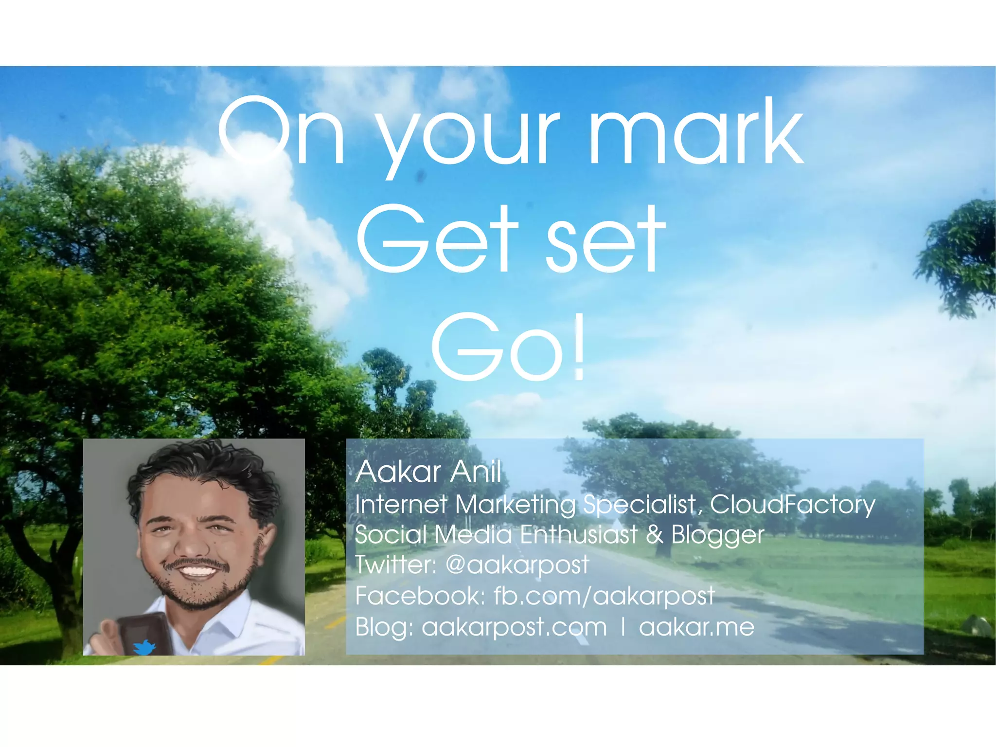 On your mark
Get set
Go!
Aakar Anil
Internet Marketing Specialist, CloudFactory
Social Media Enthusiast & Blogger
Twitter: @aakarpost
Facebook: fb.com/aakarpost
Blog: aakarpost.com | aakar.me