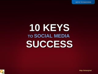 10 KEYS TO  SOCIAL MEDIA  SUCCESS <ul><li>KEYS TO SUCCESS </li></ul>