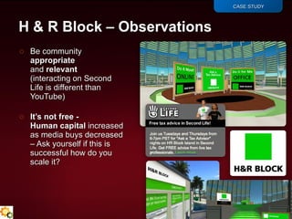 <ul><li>CASE STUDY </li></ul><ul><li>Be community  appropriate and  relevant   (interacting on Second Life is different th...