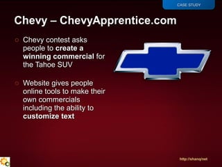 <ul><li>CASE STUDY </li></ul><ul><li>Chevy contest asks people to  create a winning commercial  for the Tahoe SUV </li></u...