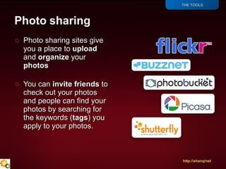 <ul><li>THE TOOLS </li></ul><ul><li>Photo sharing sites give you a place to  upload  and  organize  your  photos </li></ul...