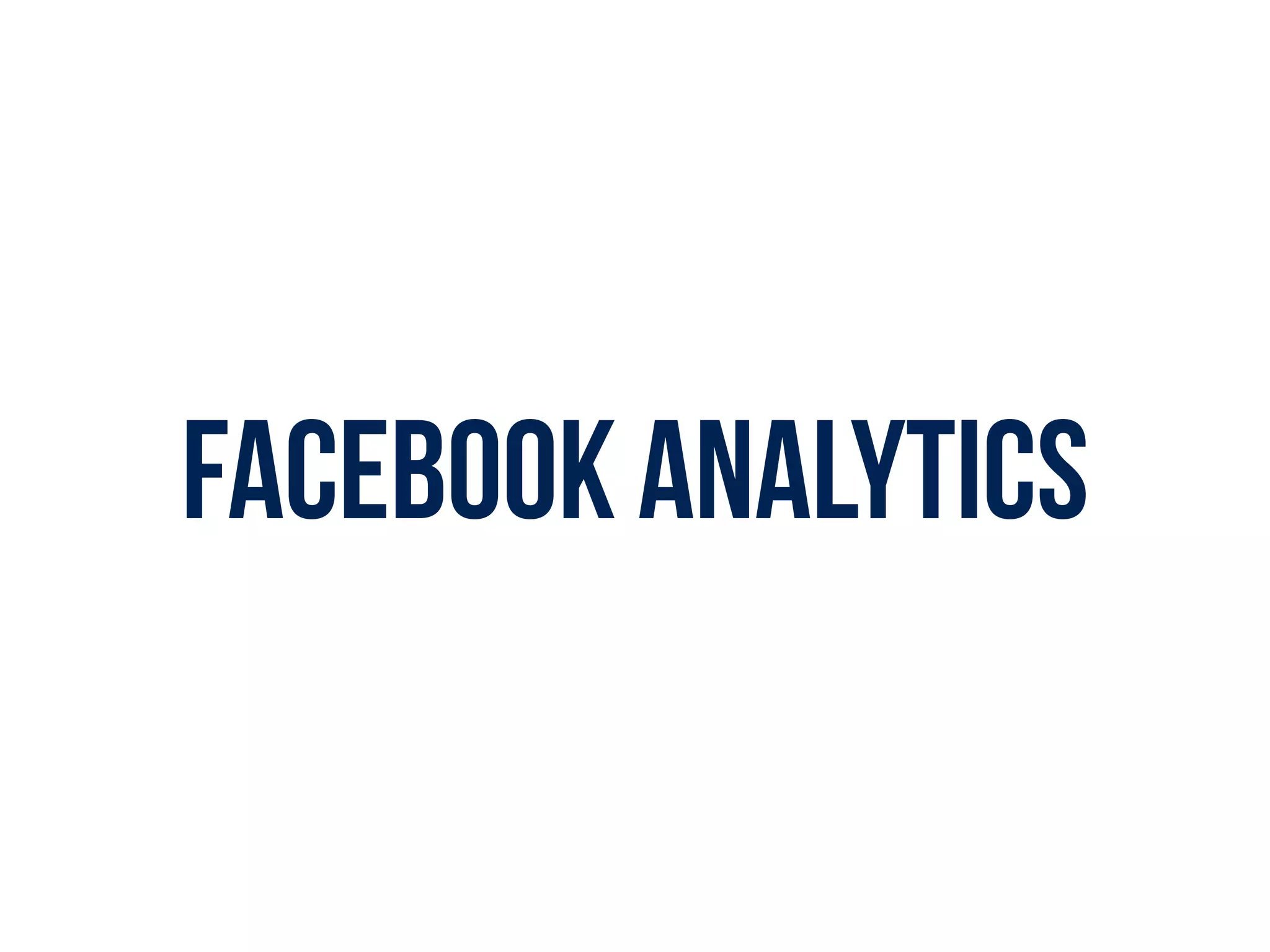 FACEBOOK ANALYTICS
 