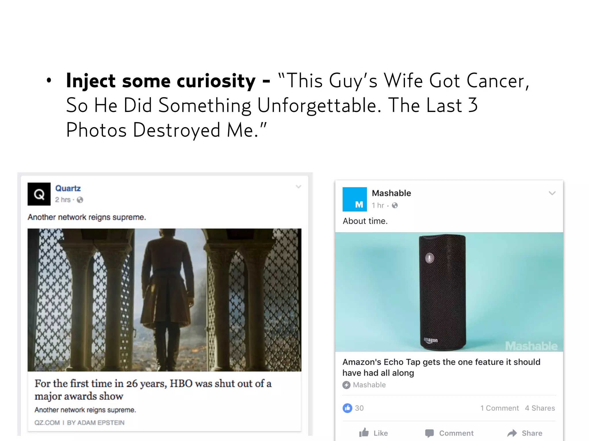 • Inject some curiosity - “This Guy’s Wife Got Cancer,
So He Did Something Unforgettable. The Last 3
Photos Destroyed Me.”
 